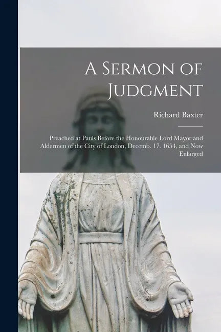 A Sermon of Judgment: Preached at Pauls Before the Honourable Lord Mayor and Aldermen of the City of London, Decemb. 17. 1654, and Now Enlarged - Paperback