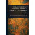 Life and Death of John of Barneveld, Advocate of Holland - Paperback