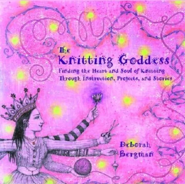 The Knitting Goddess: Finding the Heart and Soul of Knitting Through Instruction, Projects, and Stories - Paperback