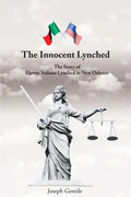 The Innocent Lynched: The Story of Eleven Italians Lynched in New Orleans - Paperback