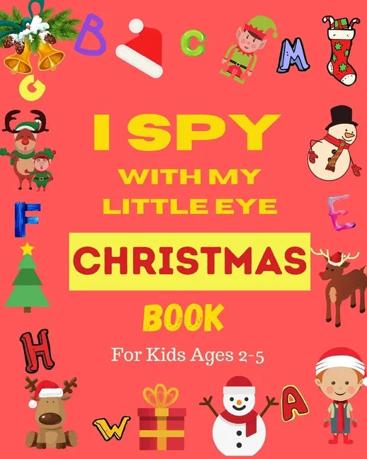 I Spy With My Little Eye Christmas Book For Kids Ages 2-5: Can You Find Santa, Snowman and Reindeer? A Fun Interactive Xmas Guessing Game For Toddler - Paperback