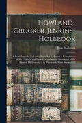 Howland-Crocker-Jenkins-Holbrook: a Genealogy--the Following Pages Are Gathered in Compliment to My Children and Their Descendants, to Show Some of th - Paperback