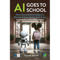 AI Goes to School: How to Harness Artificial Intelligence in Education to Prepare Students for the Future (And make you an even better teacher) - Paperback