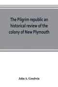 The Pilgrim republic an historical review of the colony of New Plymouth, with sketches of the rise of other New England settlements, the history of Co - Paperback
