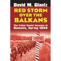 Red Storm Over the Balkans: The Failed Soviet Invasion of Romania, Spring 1944 - Hardcover