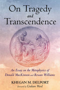 On Tragedy and Transcendence: An Essay on the Metaphysics of Donald MacKinnon and Rowan Williams - Paperback