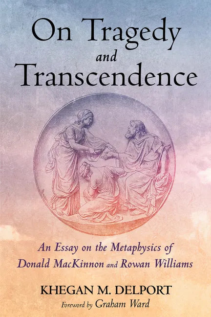 On Tragedy and Transcendence: An Essay on the Metaphysics of Donald MacKinnon and Rowan Williams - Paperback