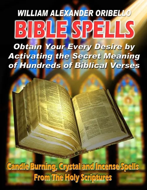 Bible Spells: Obtaining Your Every Desire By Activating The Secret Meaning Of Hundreds Of Biblical Verses - Paperback