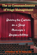 The 10 Commandments of Stage Management: Raising the Curtain on a Stage Manager's Responsibilities - Paperback
