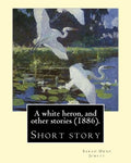A white heron, and other stories (1886). By: Sarah Orne Jewett: Sarah Orne Jewett (September 3, 1849 - June 24, 1909) was an American novelist, short - Paperback
