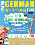 Learn German While Having Fun! - For Beginners: EASY TO INTERMEDIATE - STUDY 100 ESSENTIAL THEMATICS WITH WORD SEARCH PUZZLES - VOL.1 - Uncover How to - Paperback