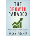 The Growth Paradox: Rethinking Control, Accountability, and Change to Move Your Business to the Next Level - Hardcover