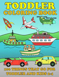 Toddle Coloring Books: 100 Things That Go: Airplane, Buses, Cars, Trains, Ships, Jet, Fun Vehicles Coloring Book for Toddles & Kids 2-4 Presc - Paperback