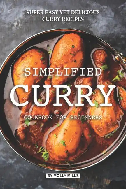 Simplified Curry Cookbook for Beginners: Super Easy yet Delicious Curry Recipes - Paperback