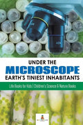 Under the Microscope: Earth's Tiniest Inhabitants: Life Books for Kids Children's Science & Nature Books - Paperback
