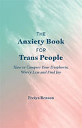 The Anxiety Book for Trans People: How to Conquer Your Dysphoria, Worry Less and Find Joy - Paperback