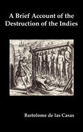A Brief Account of the Destruction of the Indies, Or, a Faithful Narrative of the Horrid and Unexampled Massacres Committed by the Popish Spanish Pa - Hardcover
