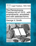 The Pennsylvania Practice Act of 1915: With Amendments, Annotated, and with Selected Forms. - Paperback