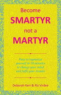 Become Smartyr Not a Martyr: How to Hypnotize Yourself in 20 Minutes to Change Your Mind and Fulfil Your Dreams - Paperback