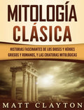 Mitología Clásica: Historias Fascinantes de los Dioses y Héroes Griegos y Romanos, y las Criaturas Mitológicas - Hardcover
