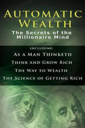 Automatic Wealth I: The Secrets of the Millionaire Mind-Including: As a Man Thinketh, the Science of Getting Rich, the Way to Wealth & Thi - Hardcover