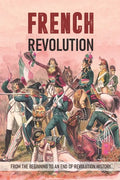 French Revolution: From The Beginning To An End Of Revolution History: Revolutionary War Timeline - Paperback