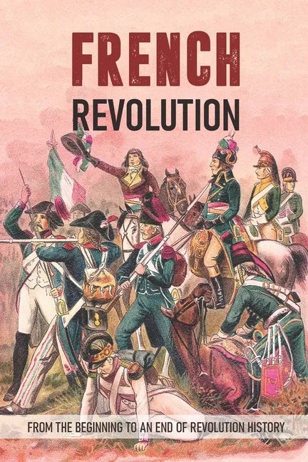 French Revolution: From The Beginning To An End Of Revolution History: Revolutionary War Timeline - Paperback
