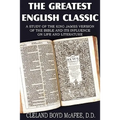 The Greatest English Classic, A Study of the King James Version of the Bible and It's Influence on Live and Literature - Paperback