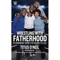 Wrestling with Fatherhood: My Championship Journey to My Greatest Title: Dad - Paperback
