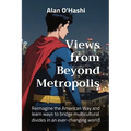 Views from Beyond Metropolis: Reimagine the American Way and learn ways to bridge multicultural divides in an ever-changing world - Paperback