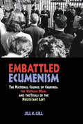Embattled Ecumenism: The National Council of Churches, the Vietnam War, and the Trials of the Protestant Left - Hardcover