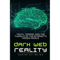 Dark Web Reality: Truth, Terror, and the Tunnels of the Internet's Hidden World - Paperback