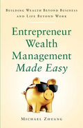 Entrepreneur Wealth Management Made Easy: Building Wealth Beyond Business and Life Beyond Work - Paperback
