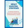 Impact investing strategies: Aligning Financial Goals with Social and Environmental Goals - Paperback