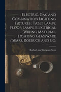 Electric, Gas, and Combination Lighting Fixtures: table Lamps, Floor Lamps, Electrical Wiring Material, Lighting Glassware / Sears, Roebuck and Co. - Paperback