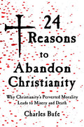 24 Reasons to Abandon Christianity: Why Christianity's Perverted Morality Leads to Misery and Death - Paperback