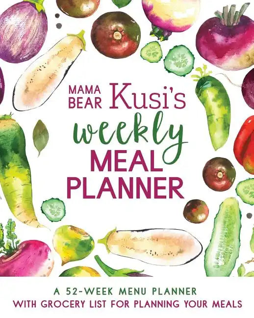 Mama Bear Kusi's Weekly Meal Planner: A 52-Week Menu Planner with Grocery List for Planning Your Meals - Paperback