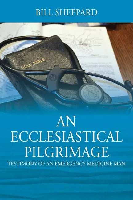 An Ecclesiastical Pilgrimage: Testimony of an Emergency Medicine Man - Paperback