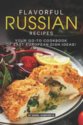 Flavorful Russian Recipes: Your Go-To Cookbook of East European Dish Ideas! - Paperback