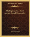 The Pygmies and Their Ancient Sacred Ceremonies - Paperback
