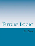 Future Logic: Categorical and Conditional Deduction and Induction of the Natural, Temporal, Extensional, and Logical Modalities - Paperback