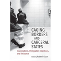 Caging Borders and Carceral States: Incarcerations, Immigration Detentions, and Resistance - Paperback