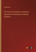 The Case of the Railways considered, especially with Reference to Railway Accidents - Paperback