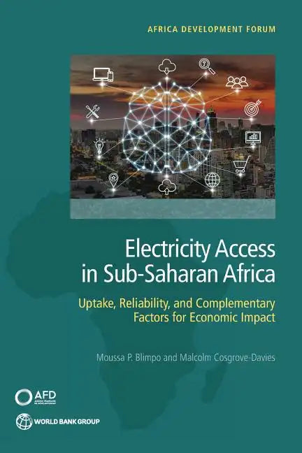 Electricity Access in Sub-Saharan Africa: Uptake, Reliability, and Complementary Factors for Economic Impact - Paperback