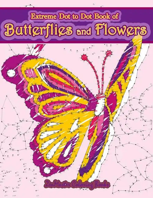 Extreme Dot to Dot Book of Butterflies and Flowers: Connect The Dots Book for Adults With Butterflies and Flowers for Ultimate Relaxation and Stress R - Paperback
