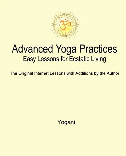 Advanced Yoga Practices - Easy Lessons for Ecstatic Living - Paperback