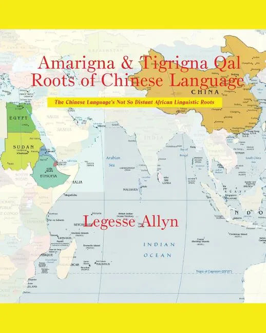 Amarigna & Tigrigna Qal Roots of Chinese Language: The Not So Distant African Roots of the Chinese Language - Paperback