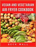 Vegan & Vegetarian Air Fryer Cookbook: Easy & Delicious Best Air Fryer Vegan & Vegetarian Recipes ideas in 2021 - Paperback