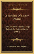 A Paradise of Dainty Devices: A Collection of Poems, Songs, Ballads by Various Hands (1882) - Hardcover