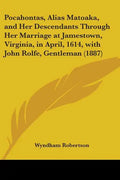 Pocahontas, Alias Matoaka, and Her Descendants Through Her Marriage at Jamestown, Virginia, in April, 1614, with John Rolfe, Gentleman (1887) - Paperback
